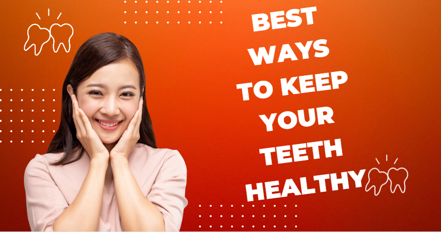Best Ways to Keep Your Teeth Healthy