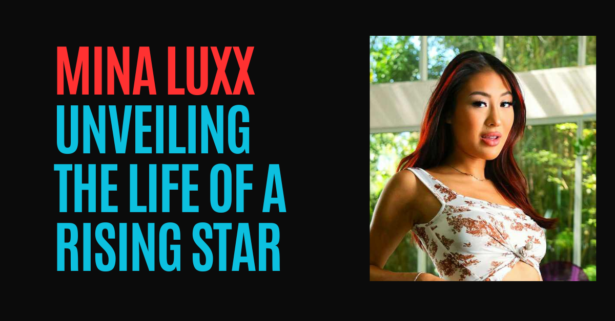 Mina Luxx Unveiling the Life of a Rising Star